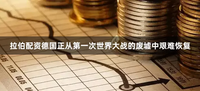 拉伯配资德国正从第一次世界大战的废墟中艰难恢复