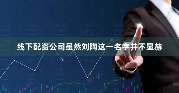 线下配资公司虽然刘陶这一名字并不显赫