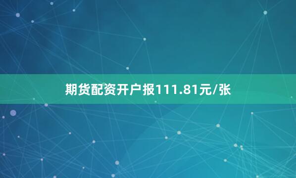 期货配资开户报111.81元/张