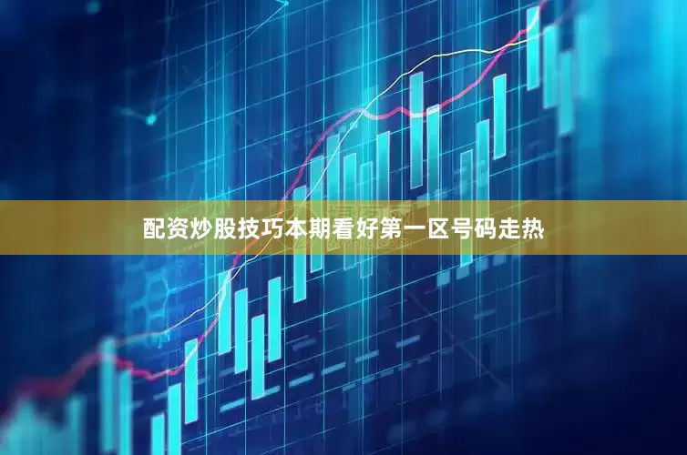 配资炒股技巧本期看好第一区号码走热