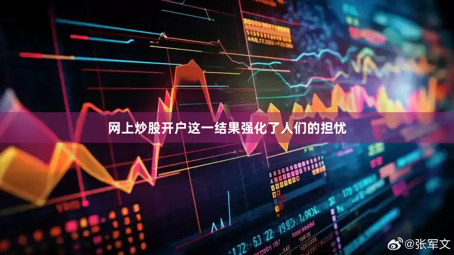 网上炒股开户这一结果强化了人们的担忧
