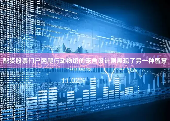 配资股票门户网爬行动物馆的笼舍设计则展现了另一种智慧
