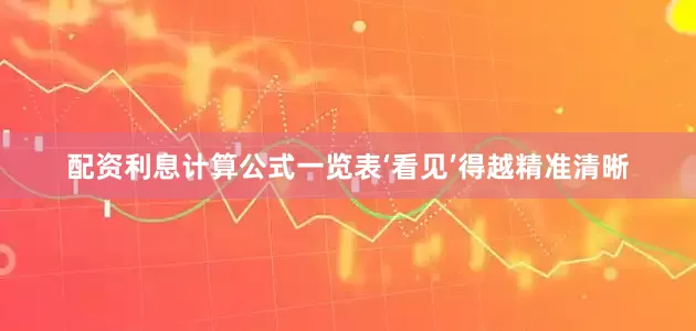 配资利息计算公式一览表‘看见’得越精准清晰