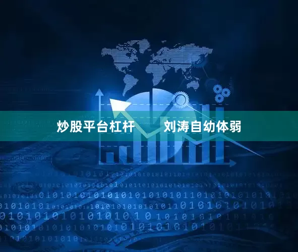 炒股平台杠杆        刘涛自幼体弱