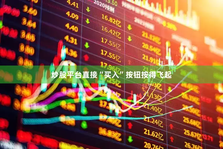 炒股平台直接“买入”按钮按得飞起
