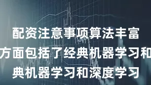 配资注意事项算法丰富前沿模型方面包括了经典机器学习和深度学习